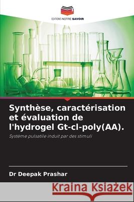 Synth?se, caract?risation et ?valuation de l'hydrogel Gt-cl-poly(AA). Deepak Prashar 9786207732104 Editions Notre Savoir - książka