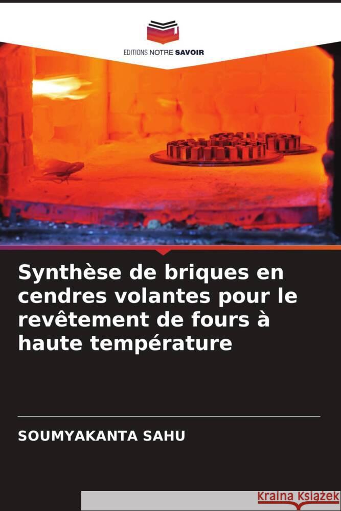 Synthèse de briques en cendres volantes pour le revêtement de fours à haute température Sahu, Soumyakanta 9786204494876 Editions Notre Savoir - książka