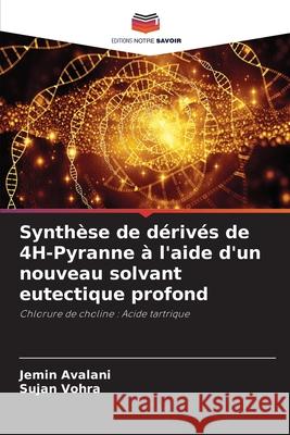 Synth?se de d?riv?s de 4H-Pyranne ? l'aide d'un nouveau solvant eutectique profond Jemin Avalani Sujan Vohra 9786207671533 Editions Notre Savoir - książka