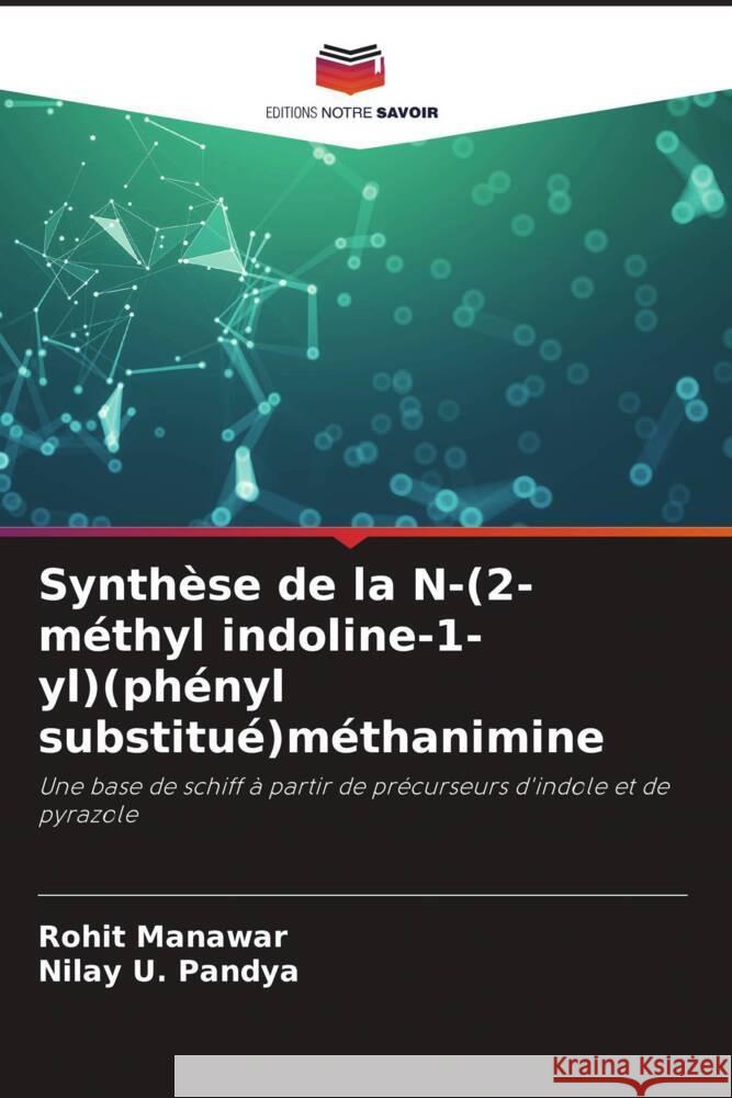 Synthèse de la N-(2-méthyl indoline-1-yl)(phényl substitué)méthanimine Manawar, Rohit, Pandya, Nilay U. 9786205174449 Editions Notre Savoir - książka