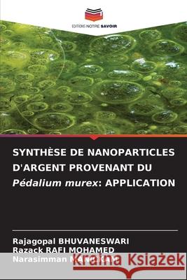 SYNTHÈSE DE NANOPARTICLES D'ARGENT PROVENANT DU Pédalium murex: APPLICATION BHUVANESWARI, Rajagopal, RAFI MOHAMED, RAZACK, Manickam, Narasimman 9786209028304 Editions Notre Savoir - książka