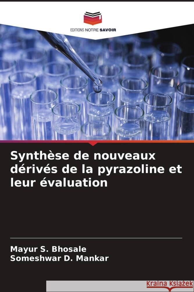 Synthèse de nouveaux dérivés de la pyrazoline et leur évaluation Bhosale, Mayur S., Mankar, Someshwar D. 9786205145074 Editions Notre Savoir - książka