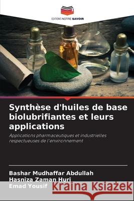 Synthèse d'huiles de base biolubrifiantes et leurs applications Abdullah, Bashar Mudhaffar, Huri, Hasniza Zaman, Yousif, Emad 9786209312328 Editions Notre Savoir - książka