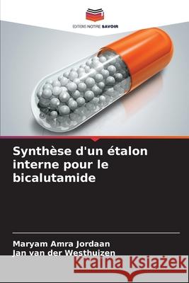 Synthèse d'un étalon interne pour le bicalutamide Jordaan, Maryam Amra, van der Westhuizen, Jan 9786208908898 Editions Notre Savoir - książka