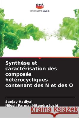 Synth?se et caract?risation des compos?s h?t?rocycliques contenant des N et des O Sanjay Hadiyal Nilesh Parmar Hitendr 9786207802692 Editions Notre Savoir - książka