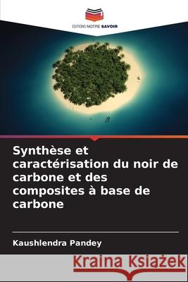 Synthèse et caractérisation du noir de carbone et des composites à base de carbone Pandey, Kaushlendra 9786206805328 Editions Notre Savoir - książka