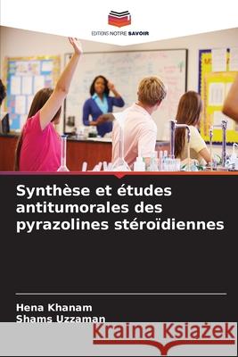 Synthèse et études antitumorales des pyrazolines stéroïdiennes Khanam, Hena, Uzzaman, Shams 9786209254697 Editions Notre Savoir - książka