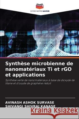 Synthèse microbienne de nanomatériaux Ti et rGO et applications SURVASE, AVINASH ASHOK, KANASE, SHIVANGI SHIVRAJ 9786208893880 Editions Notre Savoir - książka