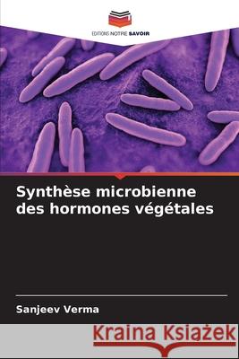 Synthèse microbienne des hormones végétales Sanjeev Verma 9786204104331 Editions Notre Savoir - książka