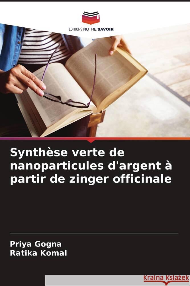 Synthèse verte de nanoparticules d'argent à partir de zinger officinale Gogna, Priya, Komal, Ratika 9786204530772 Editions Notre Savoir - książka