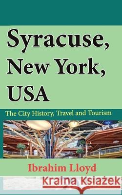 Syracuse, New York, USA: The City History, Travel and Tourism Ibrahim Lloyd 9781671553200 Independently Published - książka