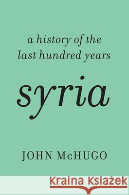 Syria: A History of the Last Hundred Years John McHugo 9781620970454 New Press - książka