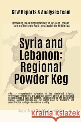 Syria and Lebanon: Regional Powder Keg Gew Reports & Analyses Team 9781787954465 Global East-West (London) - książka