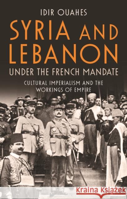 Syria and Lebanon Under the French Mandate: Cultural Imperialism and the Workings of Empire Idir Ouahes 9781788310970 I. B. Tauris & Company - książka