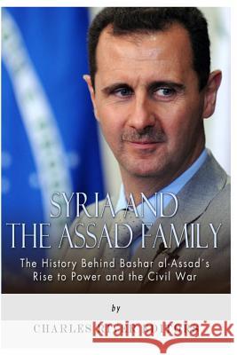 Syria and the Assad Family: The History Behind Bashar al-Assad's Rise to Power and the Civil War Charles River Editors 9781493762286 Createspace - książka