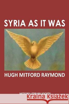 Syria as it Was Hugh Mitford Raymond 9780995583900 Mitford Literary Society - książka