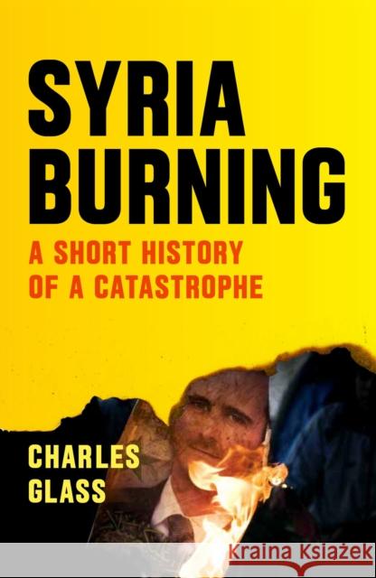 Syria Burning: A Short History of a Catastrophe Glass, Charles 9781784785161 Verso - książka