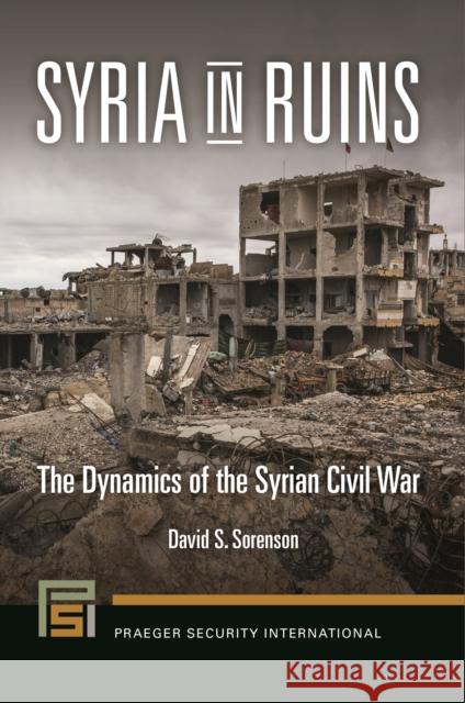 Syria in Ruins: The Dynamics of the Syrian Civil War David S. Sorenson 9781440838361 Praeger - książka