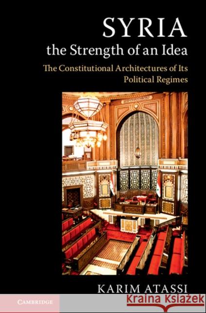 Syria, the Strength of an Idea: The Constitutional Architectures of Its Political Regimes Karim Atassi 9781107183605 Cambridge University Press - książka