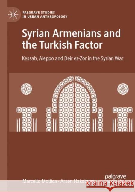 Syrian Armenians and the Turkish Factor: Kessab, Aleppo and Deir ez-Zor in the Syrian War Marcello Mollica Arsen Hakobyan 9783030723217 Palgrave MacMillan - książka