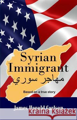 Syrian Immigrant James Harold Carlson 9781978090422 Createspace Independent Publishing Platform - książka