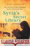 Syria's Secret Library: The true story of how a besieged Syrian town found hope Mike Thomson 9781474605922 Orion Publishing Co