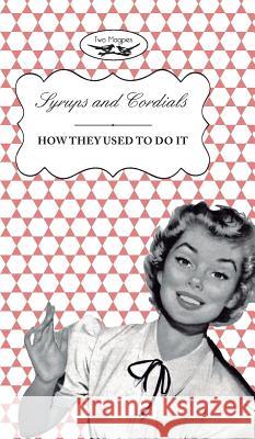 Syrups and Cordials - How They Used To Do It Two Magpies Publishing, Amelia Curruthers, Two Magpies Publishing, Amelia Curruthers 9781473311237 Read Books - książka