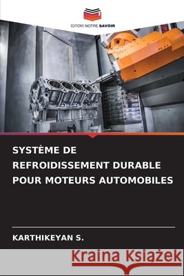 Syst?me de Refroidissement Durable Pour Moteurs Automobiles Karthikeyan S 9786630415216 Editions Notre Savoir - książka