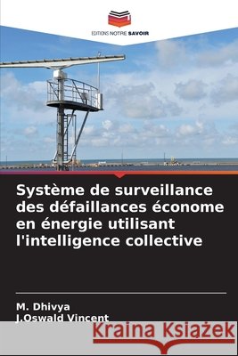Syst?me de surveillance des d?faillances ?conome en ?nergie utilisant l'intelligence collective M. Dhivya J. Oswald Vincent 9786209331848 Editions Notre Savoir - książka