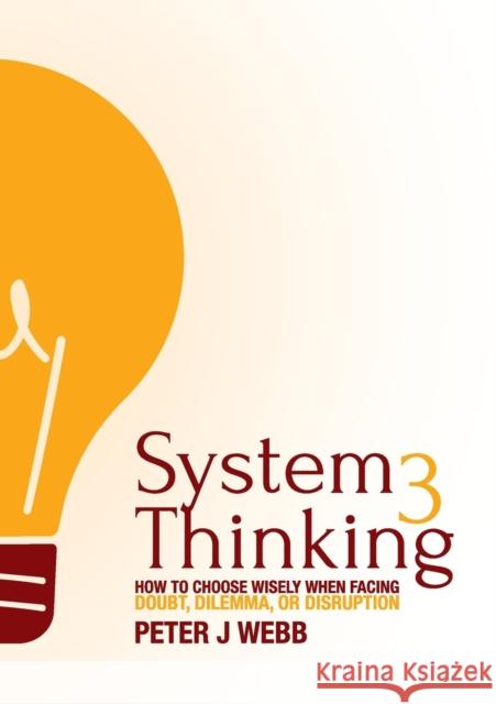 System 3 Thinking: How to choose wisely when facing doubt, dilemma, or disruption Peter J. Webb 9781922553560 Intentional Training Concepts Pty Ltd - książka