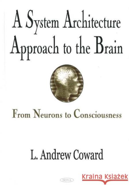 System Architecture Approach to the Brain: From Neurons to Consciousness L Andrew Coward 9781594544330 Nova Science Publishers Inc - książka