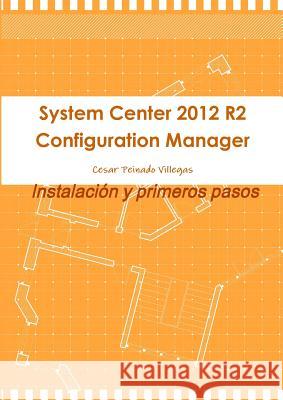 System Center 2012 R2 Configuration Manager. Instalación y primeros pasos Peinado Villegas, Cesar 9781291601909 Lulu.com - książka