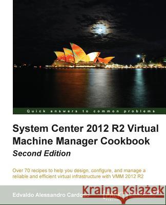 System Center 2012 R2 Virtual Machine Manager Cookbook (Update) Edvaldo Alessandro Cardoso   9781782176848 Packt Publishing - książka
