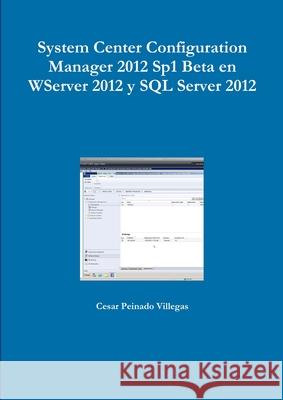 System Center Configuration Manager 2012 Sp1 Beta en WServer 2012 y SQL Server 2012 Cesar Peinad 9781291100419 Lulu.com - książka