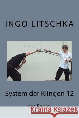 System der Klingen 12: das Rapier Ingo Litschka 9781539311911 Createspace Independent Publishing Platform - książka