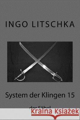 System der Klingen 15: der Saebel Litschka, Ingo 9781719397896 Createspace Independent Publishing Platform - książka