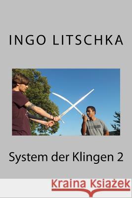 System der Klingen 2: wenn verschiedene Waffen aufeinanderprallen Litschka, Ingo 9781517142131 Createspace - książka