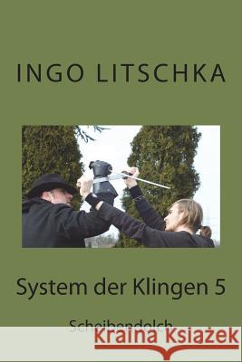 System der Klingen 5: Scheibendolch Ingo Litschka 9781523295128 Createspace Independent Publishing Platform - książka