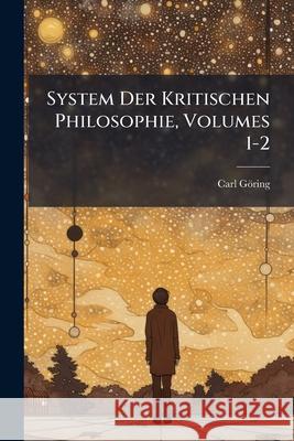 System Der Kritischen Philosophie, Volumes 1-2 Carl Göring 9781144416452  - książka