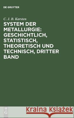 System der Metallurgie: geschichtlich, statistisch, theoretisch und technisch, Dritter Band C J B Karsten 9783111233161 De Gruyter - książka