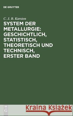 System der Metallurgie: geschichtlich, statistisch, theoretisch und technisch, Erster Band C J B Karsten 9783111201047 De Gruyter - książka