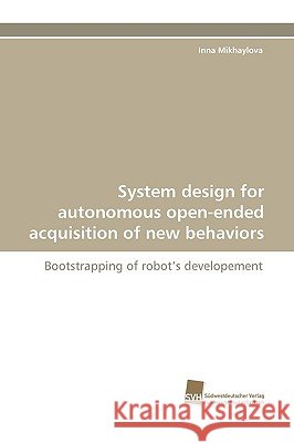 System Design for Autonomous Open-Ended Acquisition of New Behaviors Inna Mikhaylova 9783838115085 Sudwestdeutscher Verlag Fur Hochschulschrifte - książka