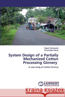 System Design of a Partially Mechanized Cotton Processing Ginnery Deshpande, Yogesh 9786200504647 LAP Lambert Academic Publishing - książka