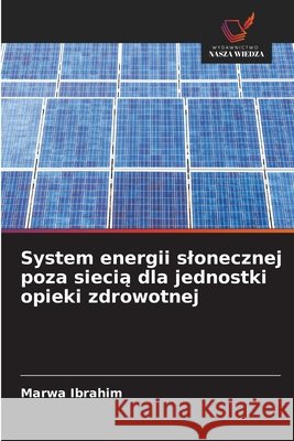 System energii slonecznej poza siecią dla jednostki opieki zdrowotnej Ibrahim, Marwa 9786209879029 Wydawnictwo Nasza Wiedza - książka