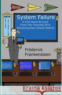 System Failure: A First Hand Account From The Trenches Of A Revolving Door School District Fr Frankensteen 9781986598361 Createspace Independent Publishing Platform - książka