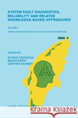 System Fault Diagnostics, Reliability and Related Knowledge-Based Approaches: Volume 2 Knowledge-Based and Fault-Tolerant Techniques Proceedings of th Tzafestas, S. G. 9789401082440 Springer - książka