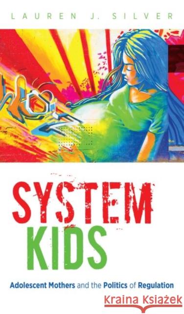 System Kids: Adolescent Mothers and the Politics of Regulation Lauren J. Silver 9781469622590 University of North Carolina Press - książka