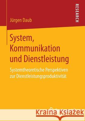 System, Kommunikation Und Dienstleistung: Systemtheoretische Perspektiven Zur Dienstleistungsproduktivität Daub, Jürgen 9783658147341 Springer vs - książka