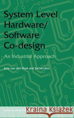 System Level Hardware/Software Co-Design: An Industrial Approach Hurk, Joris Van Den 9780792380849 Kluwer Academic Publishers - książka