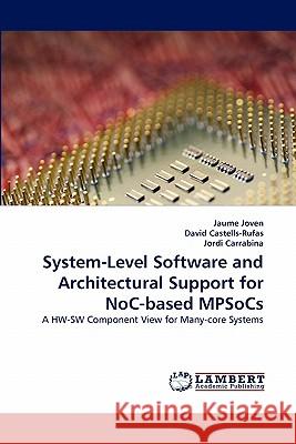 System-Level Software and Architectural Support for NoC-based MPSoCs Joven, Jaume 9783838334127 LAP Lambert Academic Publishing AG & Co KG - książka